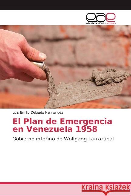 El Plan de Emergencia en Venezuela 1958 : Gobierno interino de Wolfgang Larrazábal Delgado Hernández, Luis Emilio 9783841751225