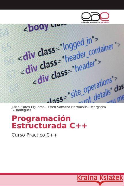 Programación Estructurada C++ : Curso Practico C++ Flores Figueroa, Julian; Hermosillo, Efren Samano; Rodriguez, Margarita S. 9783841751355