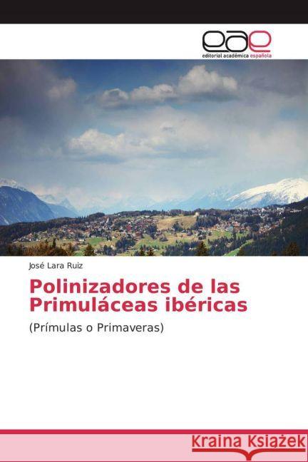 Polinizadores de las Primuláceas ibéricas : (Prímulas o Primaveras) Lara Ruiz, José 9783841751379 Editorial Académica Española