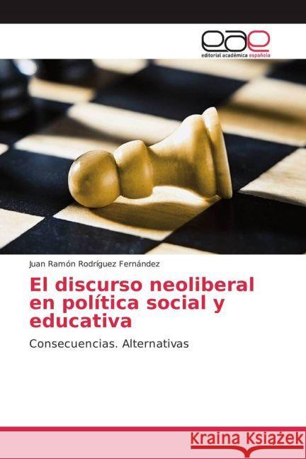 El discurso neoliberal en política social y educativa : Consecuencias. Alternativas Rodríguez Fernández, Juan Ramón 9783841751393