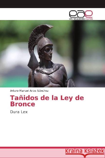 Tañidos de la Ley de Bronce : Dura Lex Arias Sánchez, Arturo Manuel 9783841751614