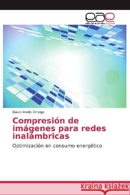 Compresión de imágenes para redes inalámbricas : Optimización en consumo energético Aledo Ortega, David 9783841751959