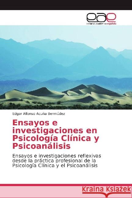 Ensayos e investigaciones en Psicología Clínica y Psicoanálisis : Ensayos e investigaciones reflexivas desde la práctica profesional de la Psicología Clínica y el Psicoanálisis Acuña Bermúdez, Edgar Alfonso 9783841752086