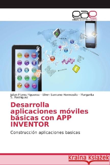 Desarrolla aplicaciones móviles básicas con APP INVENTOR : Construcción aplicaciones basicas Flores Figueroa, Julian; Hermosillo, Efren Samano; Rodriguez, Margarita S. 9783841752109