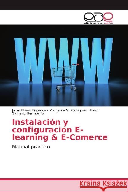 Instalación y configuracion E-learning & E-Comerce : Manual práctico Flores Figueroa, Julian; Rodriguez, Margarita S.; Hermosillo, Efren Samano 9783841752116