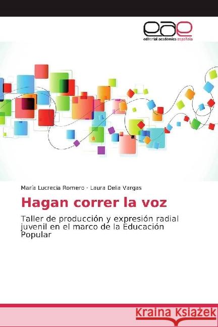 Hagan correr la voz : Taller de producción y expresión radial juvenil en el marco de la Educación Popular Romero, María Lucrecia; Vargas, Laura Delia 9783841752178