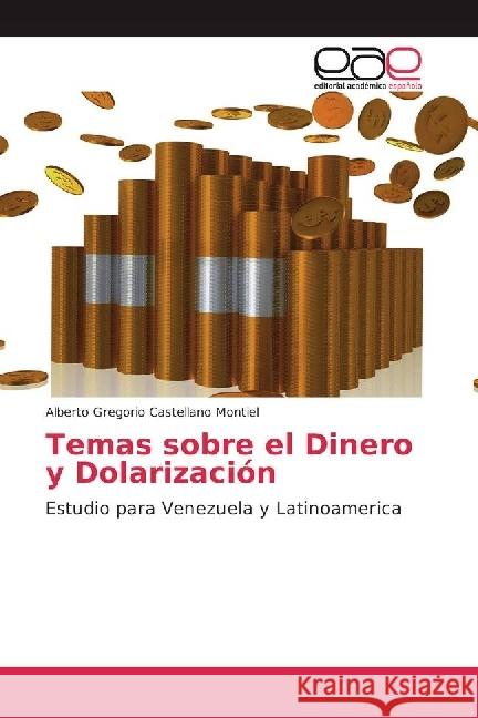 Temas sobre el Dinero y Dolarización : Estudio para Venezuela y Latinoamerica Castellano Montiel, Alberto Gregorio 9783841752192