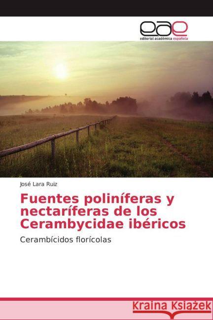 Fuentes poliníferas y nectaríferas de los Cerambycidae ibéricos : Cerambícidos florícolas Lara Ruiz, José 9783841752697 Editorial Académica Española