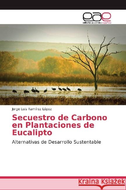 Secuestro de Carbono en Plantaciones de Eucalipto : Alternativas de Desarrollo Sustentable Ramírez López, Jorge Luis 9783841752710