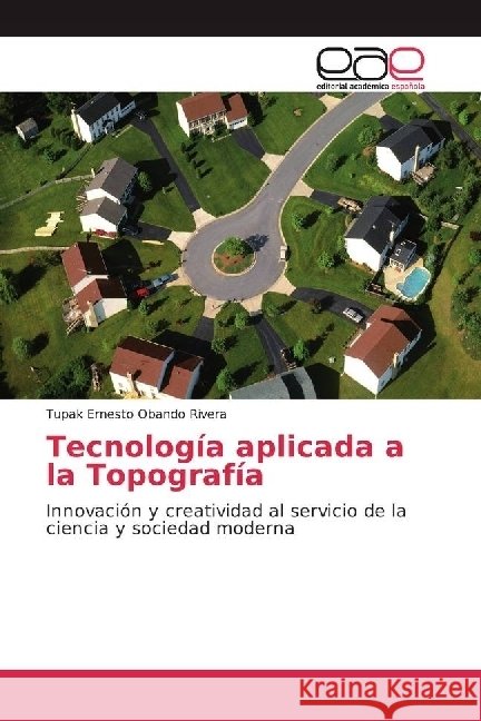 Tecnología aplicada a la Topografía : Innovación y creatividad al servicio de la ciencia y sociedad moderna Obando Rivera, Tupak Ernesto 9783841753014