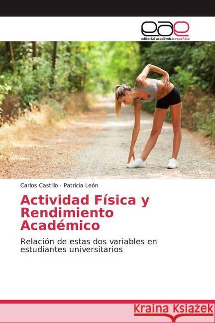 Actividad Física y Rendimiento Académico : Relación de estas dos variables en estudiantes universitarios Castillo, Carlos; León, Patricia 9783841753045