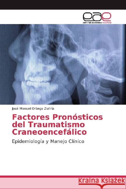 Factores Pronósticos del Traumatismo Craneoencefálico : Epidemiología y Manejo Clínico Ortega Zufiría, José Manuel 9783841753083 Editorial Académica Española