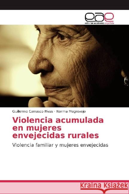 Violencia acumulada en mujeres envejecidas rurales : Violencia familiar y mujeres envejecidas Carrasco Rivas, Guillermo; Mogrovejo, Norma 9783841753151 Editorial Académica Española