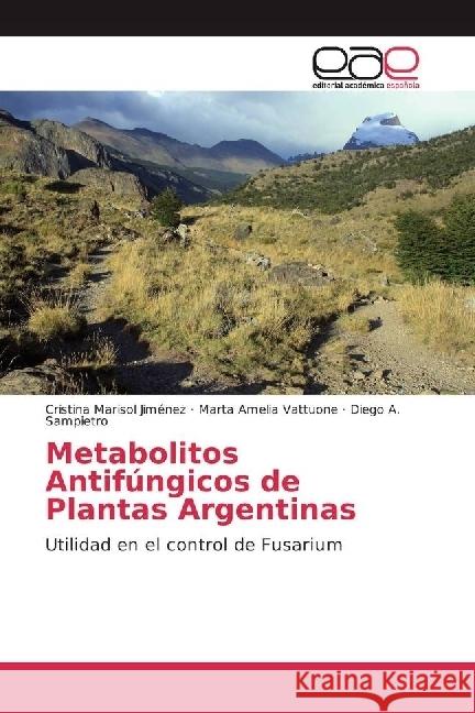 Metabolitos Antifúngicos de Plantas Argentinas : Utilidad en el control de Fusarium Jiménez, Cristina Marisol; Vattuone, Marta Amelia; Sampietro, Diego A. 9783841753267