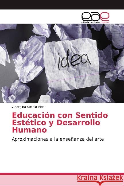 Educación con Sentido Estético y Desarrollo Humano : Aproximaciones a la enseñanza del arte Sotelo Ríos, Georgina 9783841753571