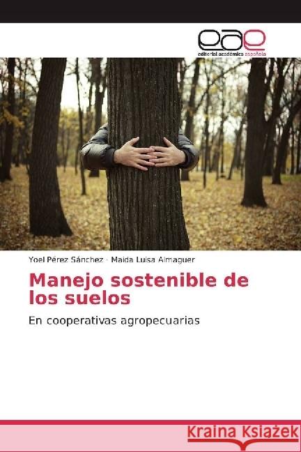 Manejo sostenible de los suelos : En cooperativas agropecuarias Pérez Sánchez, Yoel; Almaguer, Maida Luisa 9783841753717 Editorial Académica Española