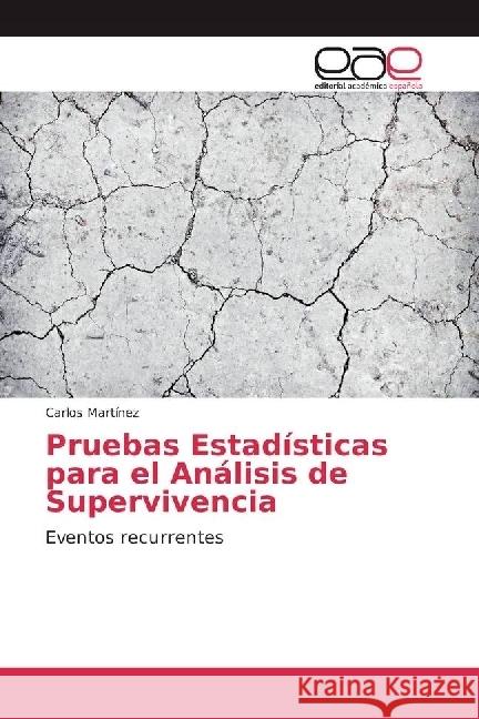 Pruebas Estadísticas para el Análisis de Supervivencia : Eventos recurrentes Martínez, Carlos 9783841753847