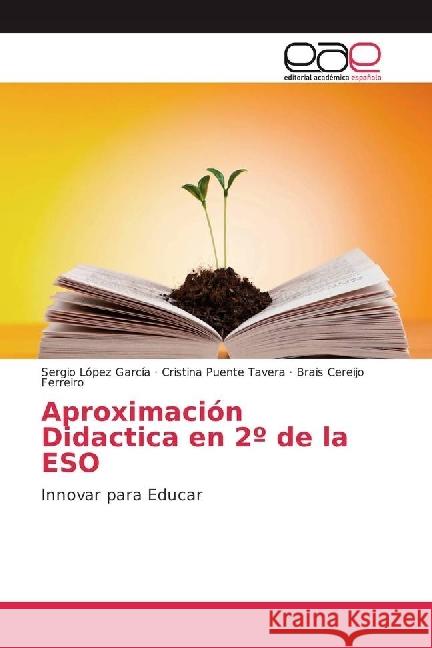 Aproximación Didactica en 2º de la ESO : Innovar para Educar López García, Sergio; Puente Tavera, Cristina; Ferreiro, Brais Cereijo 9783841753915