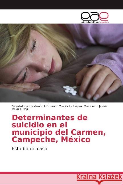 Determinantes de suicidio en el municipio del Carmen, Campeche, México : Estudio de caso Calderón Gómez, Guadalupe; López Méndez, Magnolia; Rivera Dgz., Javier 9783841753946