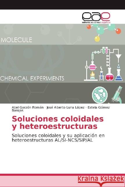 Soluciones coloidales y heteroestructuras : Soluciones coloidales y su aplicación en heteroestructuras AL/SI-NCS/SIP/AL Garzón Román, Abel; Luna López, José Alberto; Gómez Barojas, Estela 9783841754004 Editorial Académica Española