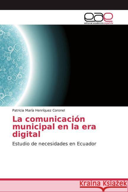 La comunicación municipal en la era digital : Estudio de necesidades en Ecuador Henríquez Coronel, Patricia María 9783841754097