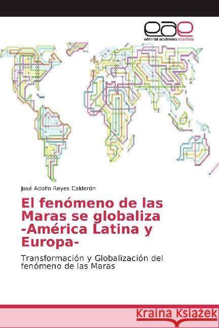 El fenómeno de las Maras se globaliza -América Latina y Europa- : Transformación y Globalización del fenómeno de las Maras Reyes Calderón, José Adolfo 9783841754134