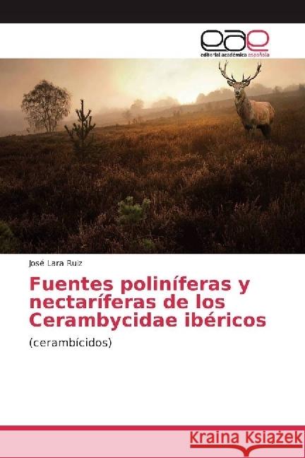 Fuentes poliníferas y nectaríferas de los Cerambycidae ibéricos : (cerambícidos) Lara Ruiz, José 9783841754516 Editorial Académica Española