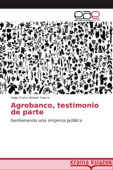 Agrobanco, testimonio de parte : Gestionando una empresa pública Wiener Fresco, Hugo Carlos 9783841754622