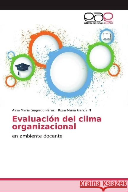 Evaluación del clima organizacional : en ambiente docente Segredo Pérez, Alina María; García N, Rosa María 9783841754646