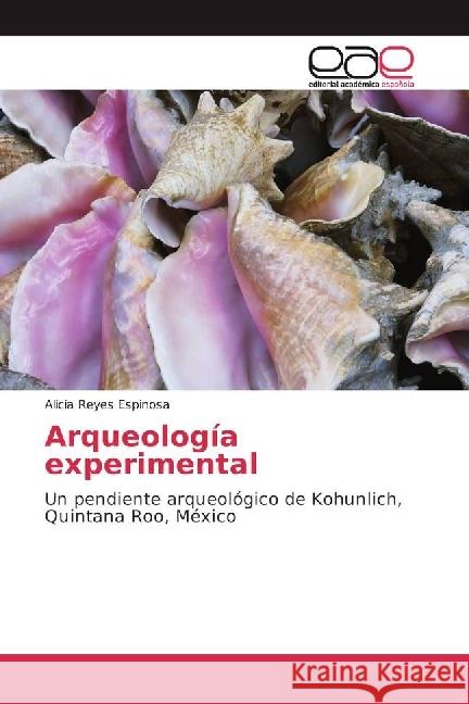 Arqueología experimental : Un pendiente arqueológico de Kohunlich, Quintana Roo, México Reyes Espinosa, Alicia 9783841754714