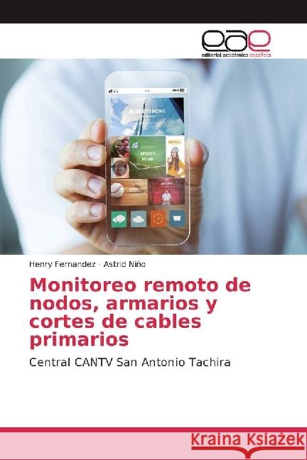 Monitoreo remoto de nodos, armarios y cortes de cables primarios : Central CANTV San Antonio Tachira Fernandez, Henry; Niño, Astrid 9783841754738