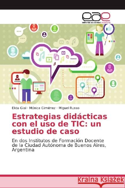 Estrategias didácticas con el uso de TIC: un estudio de caso : En dos Institutos de Formación Docente de la Ciudad Autónoma de Buenos Aires, Argentina Giai, Elida; Giménez, Mónica; Russo, Miguel 9783841754783