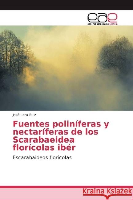 Fuentes poliníferas y nectaríferas de los Scarabaeidea florícolas ibér : Escarabaideos florícolas Lara Ruiz, José 9783841754912 Editorial Académica Española