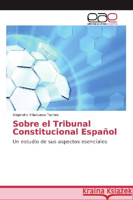 Sobre el Tribunal Constitucional Español : Un estudio de sus aspectos esenciales Villanueva Turnes, Alejandro 9783841755087