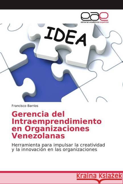 Gerencia del Intraemprendimiento en Organizaciones Venezolanas : Herramienta para impulsar la creatividad y la innovación en las organizaciones Barrios, Francisco 9783841755278