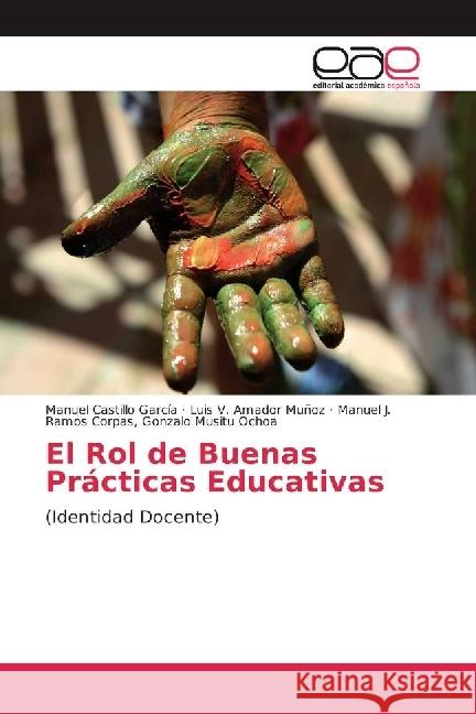 El Rol de Buenas Prácticas Educativas : (Identidad Docente) Castillo García, Manuel; Amador Muñoz, Luis V.; Gonzalo Musitu Ochoa, Manuel J. Ramos Corpas, 9783841755285