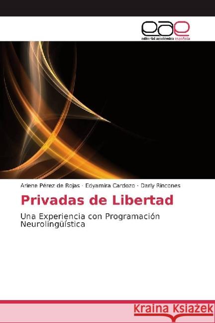 Privadas de Libertad : Una Experiencia con Programación Neurolingüística Pérez de Rojas, Ariene; Cardozo, Edyamira; Rincones, Darly 9783841755339