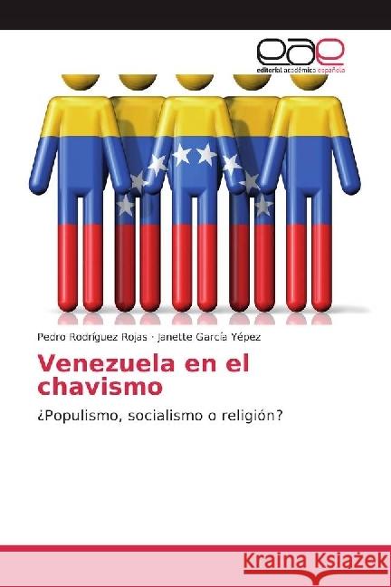 Venezuela en el chavismo : ¿Populismo, socialismo o religión? Rodriguez Rojas, Pedro; García Yépez, Janette 9783841755544