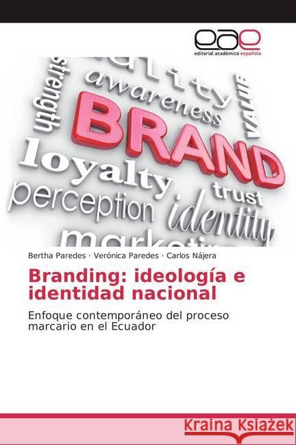 Branding: ideología e identidad nacional : Enfoque contemporáneo del proceso marcario en el Ecuador Paredes, Bertha; Paredes, Verónica; Nájera, Carlos 9783841755636