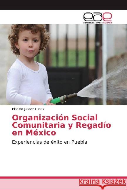 Organización Social Comunitaria y Regadío en México : Experiencias de éxito en Puebla Juárez Lucas, Plácido 9783841756633