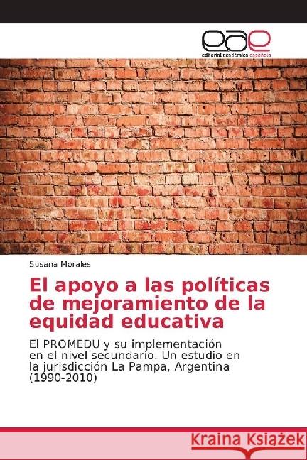 El apoyo a las políticas de mejoramiento de la equidad educativa : El PROMEDU y su implementación en el nivel secundario. Un estudio en la jurisdicción La Pampa, Argentina (1990-2010) Morales, Susana 9783841756763