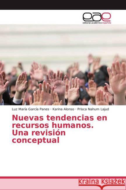 Nuevas tendencias en recursos humanos. Una revisión conceptual García Panes, Luz María, Alonso, Karina, Nahum Lajud, Prisca 9783841756824