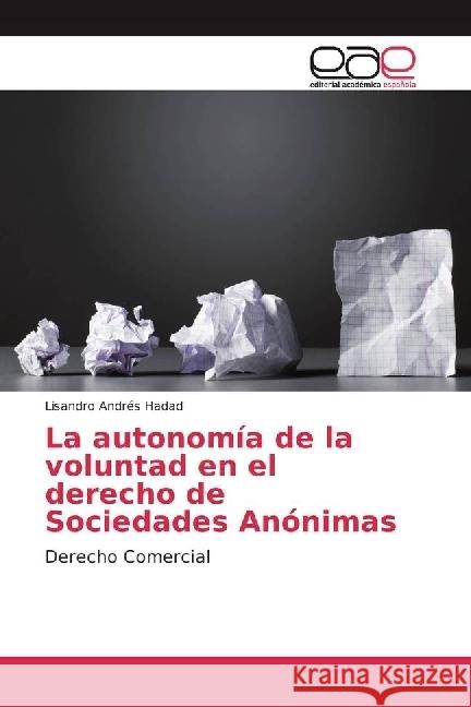 La autonomía de la voluntad en el derecho de Sociedades Anónimas : Derecho Comercial Hadad, Lisandro Andrés 9783841757029 Editorial Académica Española