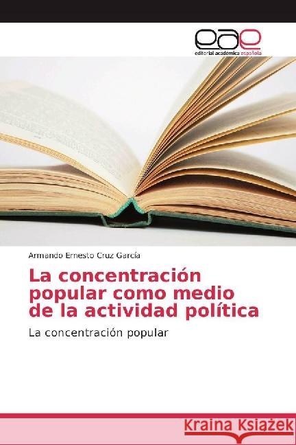 La concentración popular como medio de la actividad política : La concentración popular Cruz García, Armando Ernesto 9783841757234