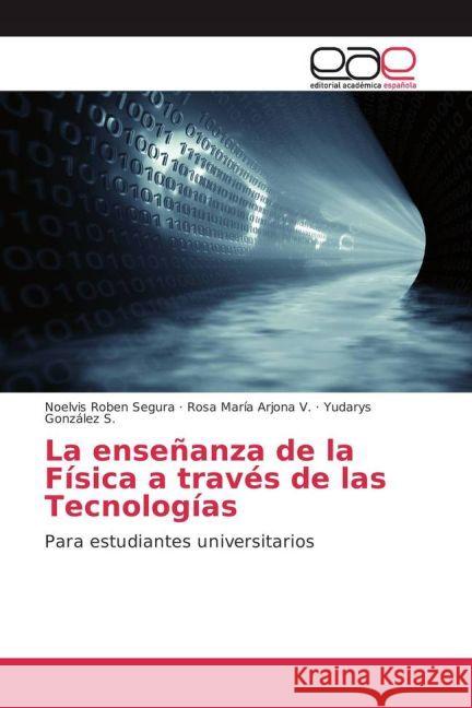 La enseñanza de la Física a través de las Tecnologías : Para estudiantes universitarios Roben Segura, Noelvis; Arjona V., Rosa María; González S., Yudarys 9783841757616