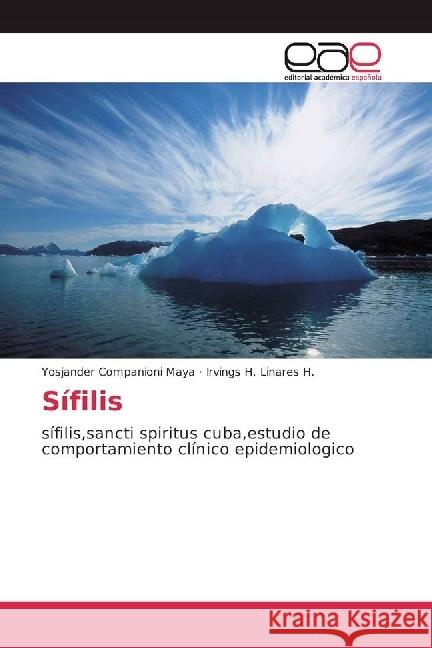 Sífilis : sífilis,sancti spiritus cuba,estudio de comportamiento clínico epidemiologico Companioni Maya, Yosjander; Linares H., Irvings H. 9783841757760 Editorial Académica Española