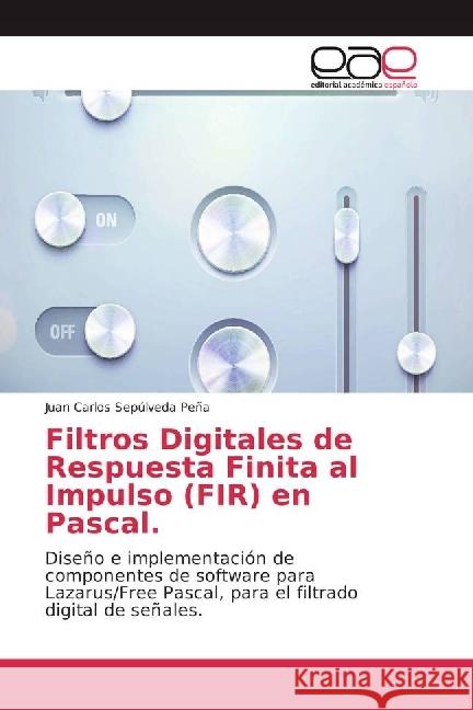 Filtros Digitales de Respuesta Finita al Impulso (FIR) en Pascal : Diseño e implementación de componentes de software para Lazarus/Free Pascal, para el filtrado digital de señales Sepúlveda Peña, Juan Carlos 9783841757821