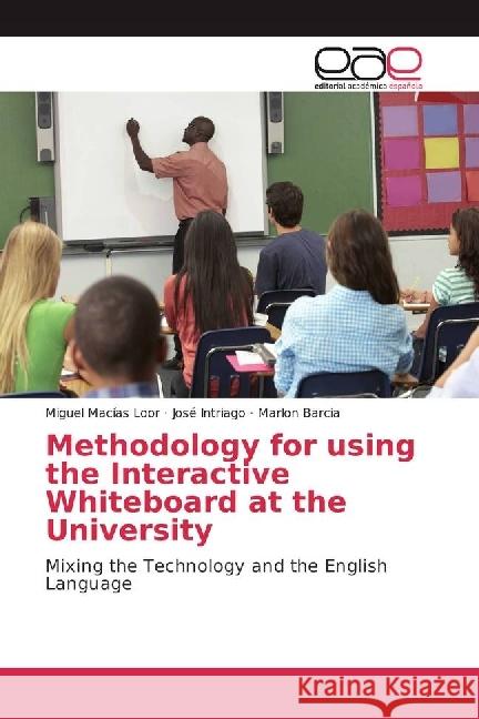 Methodology for using the Interactive Whiteboard at the University : Mixing the Technology and the English Language Macías Loor, Miguel; Intriago, José; Barcia, Marlon 9783841757838
