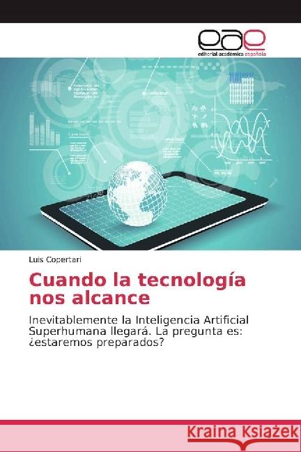 Cuando la tecnología nos alcance : Inevitablemente la Inteligencia Artificial Superhumana llegará. La pregunta es: ¿estaremos preparados? Copertari, Luis 9783841757883