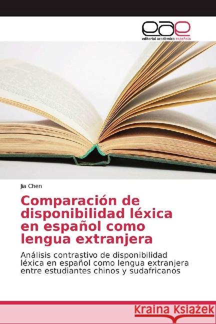 Comparación de disponibilidad léxica en español como lengua extranjera : Análisis contrastivo de disponibilidad léxica en español como lengua extranjera entre estudiantes chinos y sudafricanos Chen, Jia 9783841757968 Editorial Académica Española